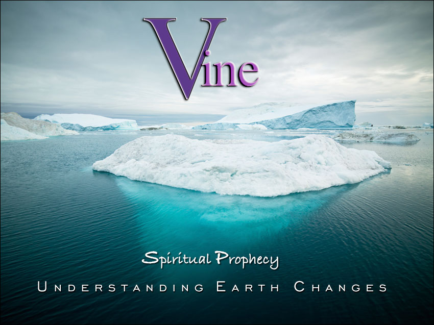 Vine Prophecy - Understanding Earth Changes and Climate Change
